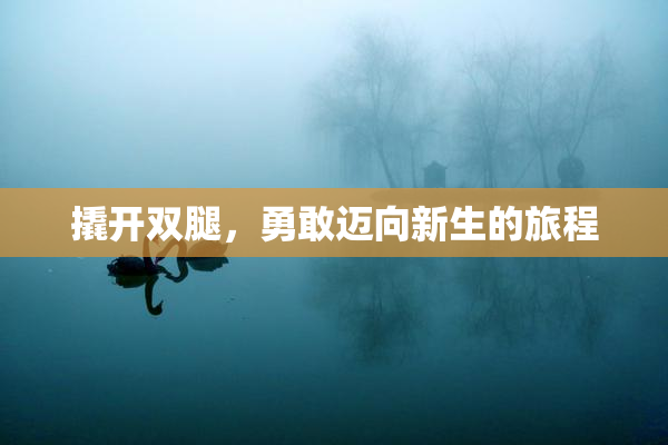 撬开双腿，勇敢迈向新生的旅程