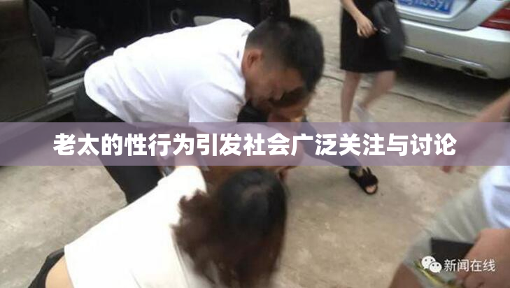 老太的性行为引发社会广泛关注与讨论