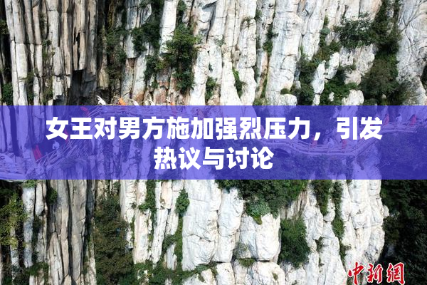 女王对男方施加强烈压力，引发热议与讨论