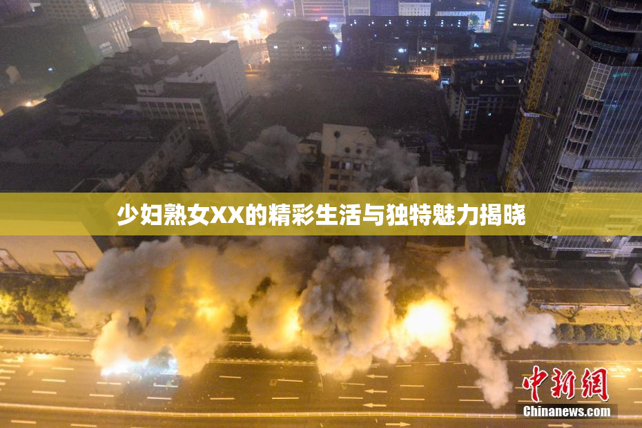 少妇熟女XX的精彩生活与独特魅力揭晓