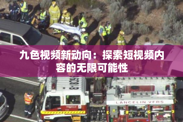 九色视频新动向：探索短视频内容的无限可能性