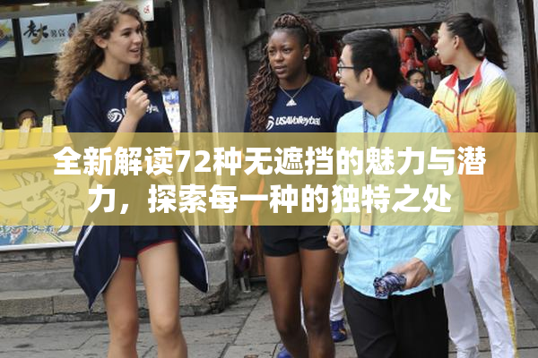全新解读72种无遮挡的魅力与潜力，探索每一种的独特之处
