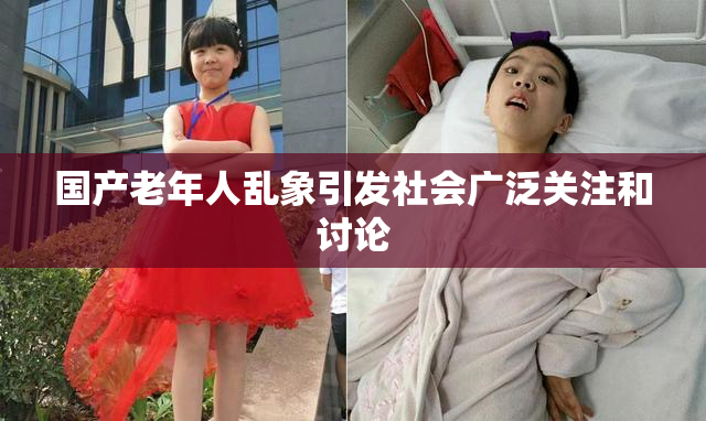 国产老年人乱象引发社会广泛关注和讨论
