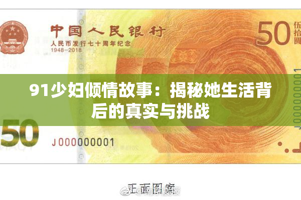 91少妇倾情故事：揭秘她生活背后的真实与挑战