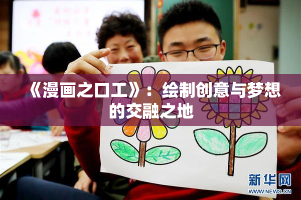 《漫画之口工》：绘制创意与梦想的交融之地