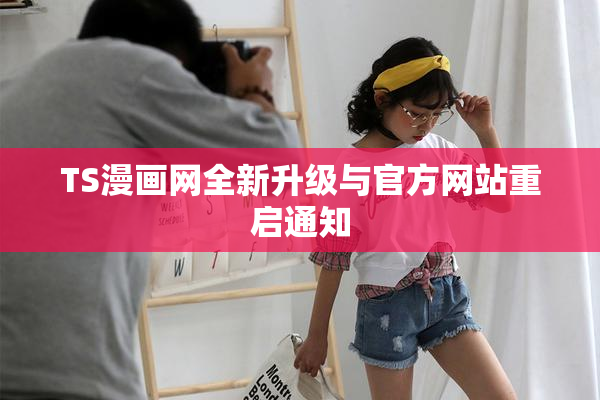 TS漫画网全新升级与官方网站重启通知