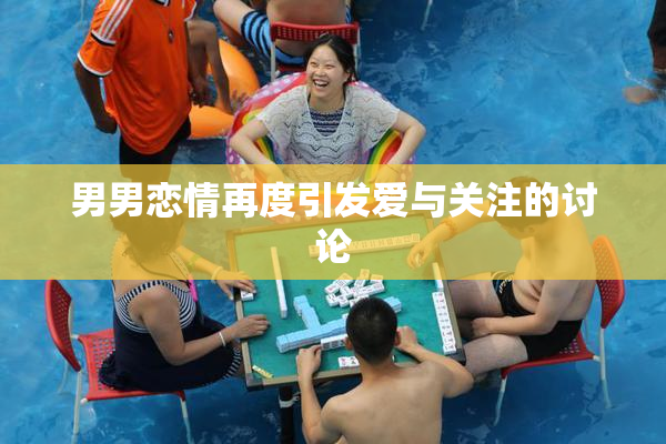 男男恋情再度引发爱与关注的讨论