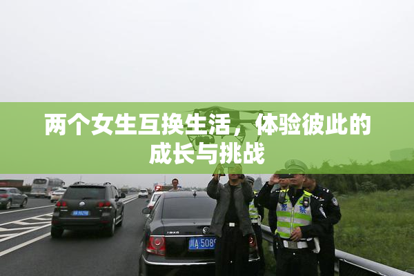 两个女生互换生活，体验彼此的成长与挑战
