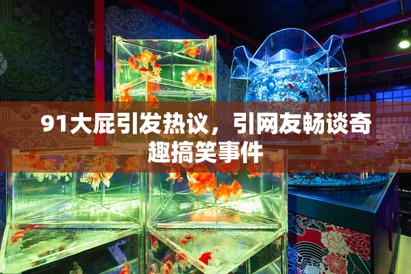 91大屁引发热议，引网友畅谈奇趣搞笑事件