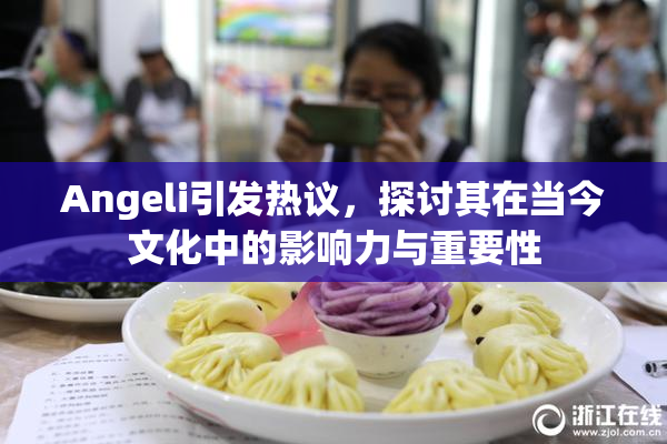 Angeli引发热议，探讨其在当今文化中的影响力与重要性
