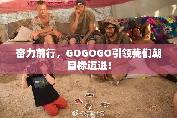 奋力前行，GOGOGO引领我们朝目标迈进！