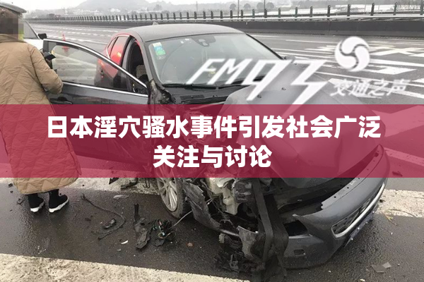 日本淫穴骚水事件引发社会广泛关注与讨论