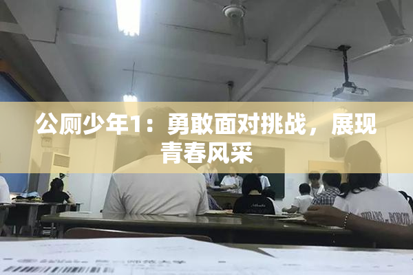 公厕少年1：勇敢面对挑战，展现青春风采