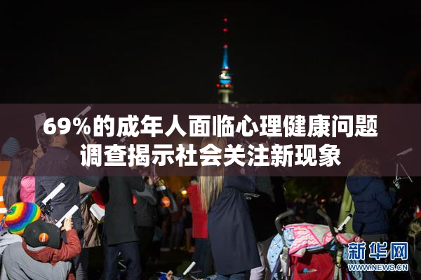 69%的成年人面临心理健康问题调查揭示社会关注新现象