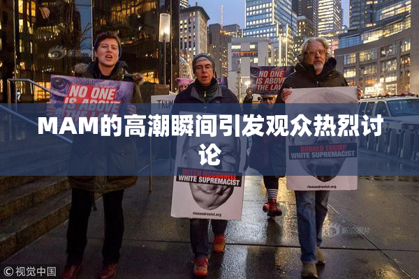 MAM的高潮瞬间引发观众热烈讨论