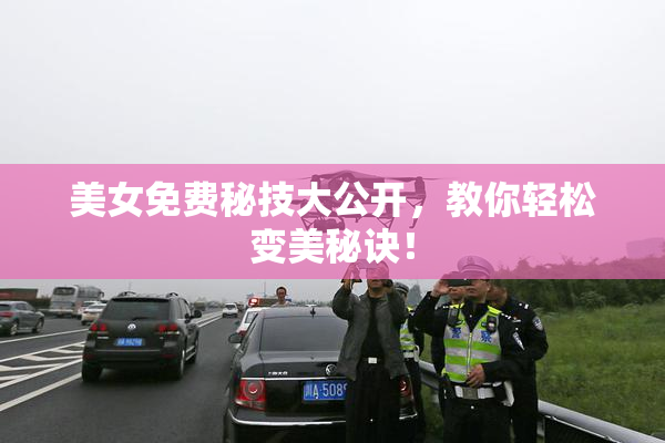 美女免费秘技大公开，教你轻松变美秘诀！