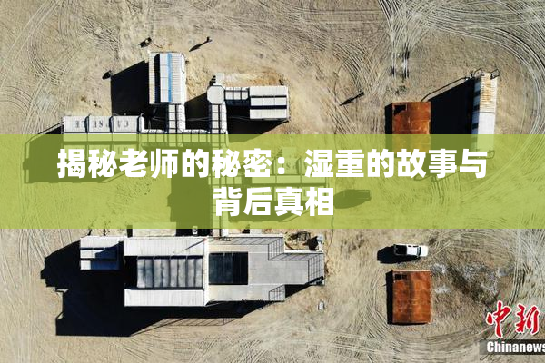 揭秘老师的秘密：湿重的故事与背后真相