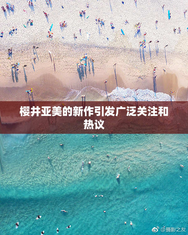 樱井亚美的新作引发广泛关注和热议