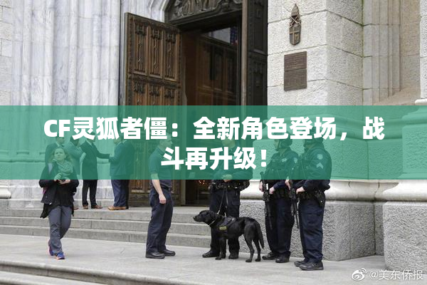 CF灵狐者僵：全新角色登场，战斗再升级！