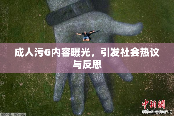 成人污G内容曝光，引发社会热议与反思