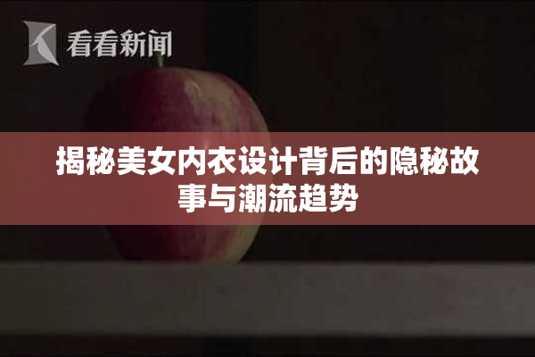 揭秘美女内衣设计背后的隐秘故事与潮流趋势