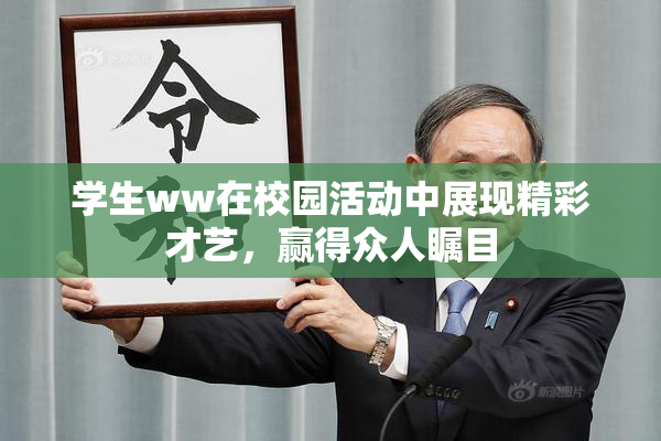 学生ww在校园活动中展现精彩才艺，赢得众人瞩目