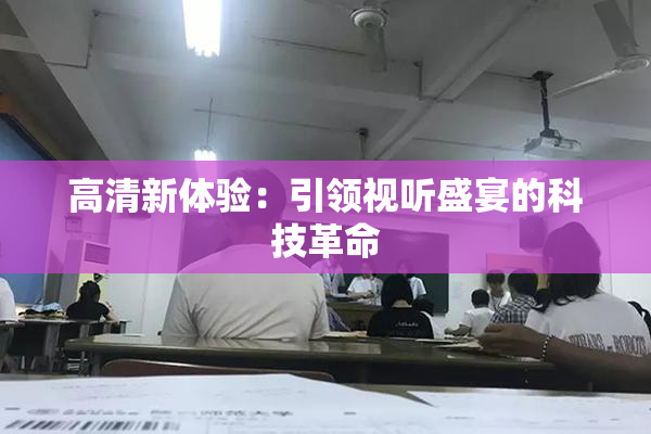 高清新体验：引领视听盛宴的科技革命