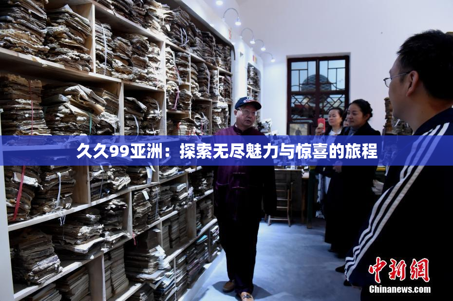 久久99亚洲：探索无尽魅力与惊喜的旅程