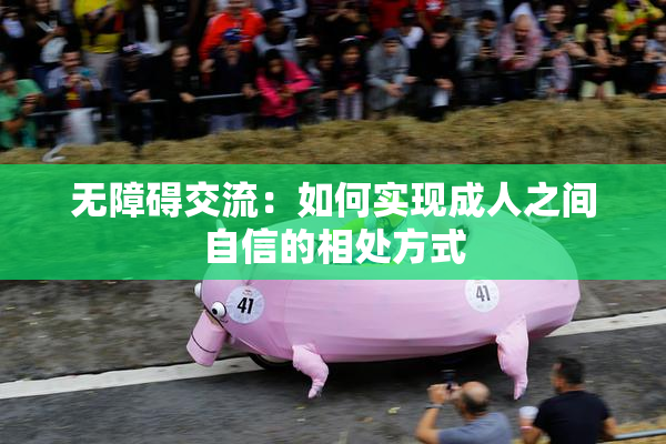 无障碍交流：如何实现成人之间自信的相处方式