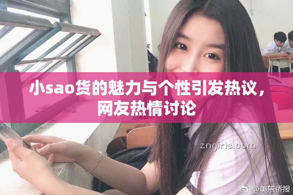 小sao货的魅力与个性引发热议，网友热情讨论