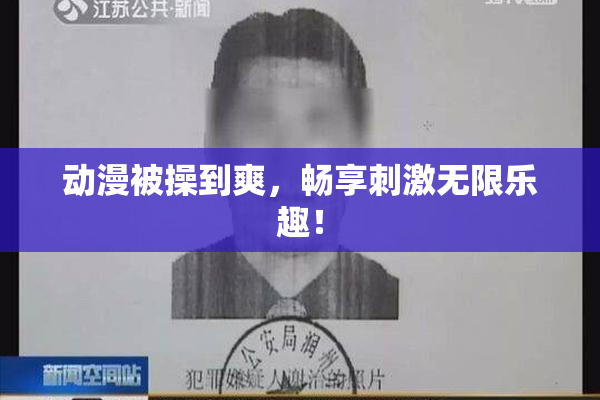 动漫被操到爽，畅享刺激无限乐趣！