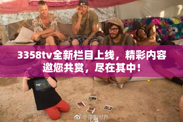 3358tv全新栏目上线，精彩内容邀您共赏，尽在其中！