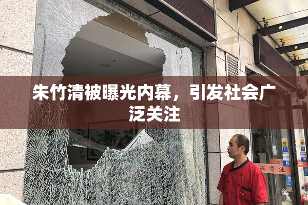 朱竹清被曝光内幕，引发社会广泛关注