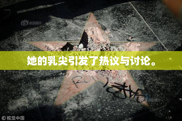 她的乳尖引发了热议与讨论。