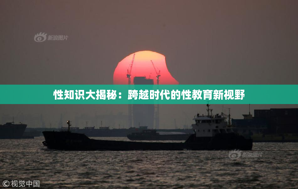 性知识大揭秘：跨越时代的性教育新视野