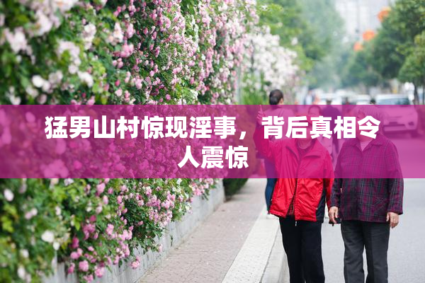 猛男山村惊现淫事，背后真相令人震惊