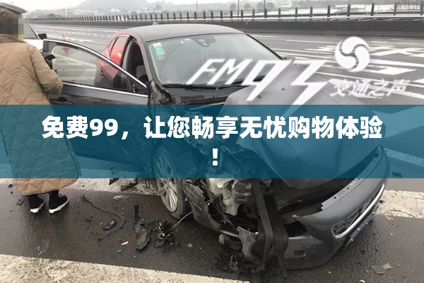 免费99，让您畅享无忧购物体验！
