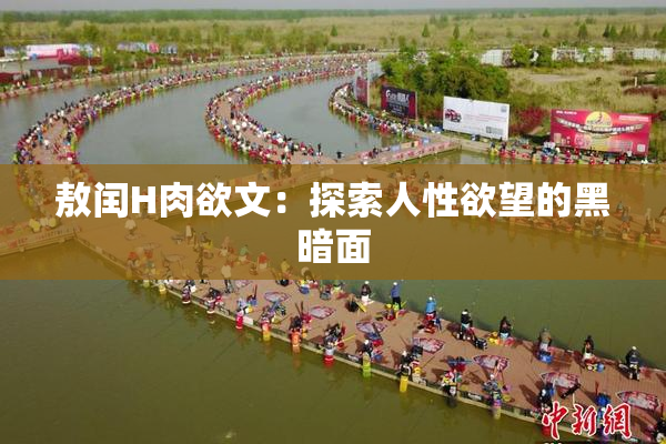 敖闰H肉欲文：探索人性欲望的黑暗面