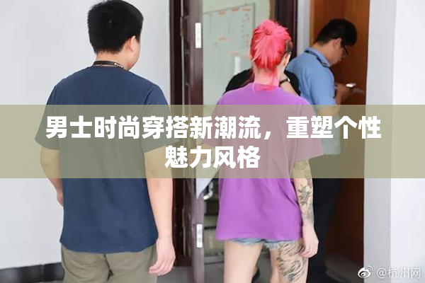 男士时尚穿搭新潮流，重塑个性魅力风格