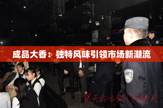 成品大香：独特风味引领市场新潮流