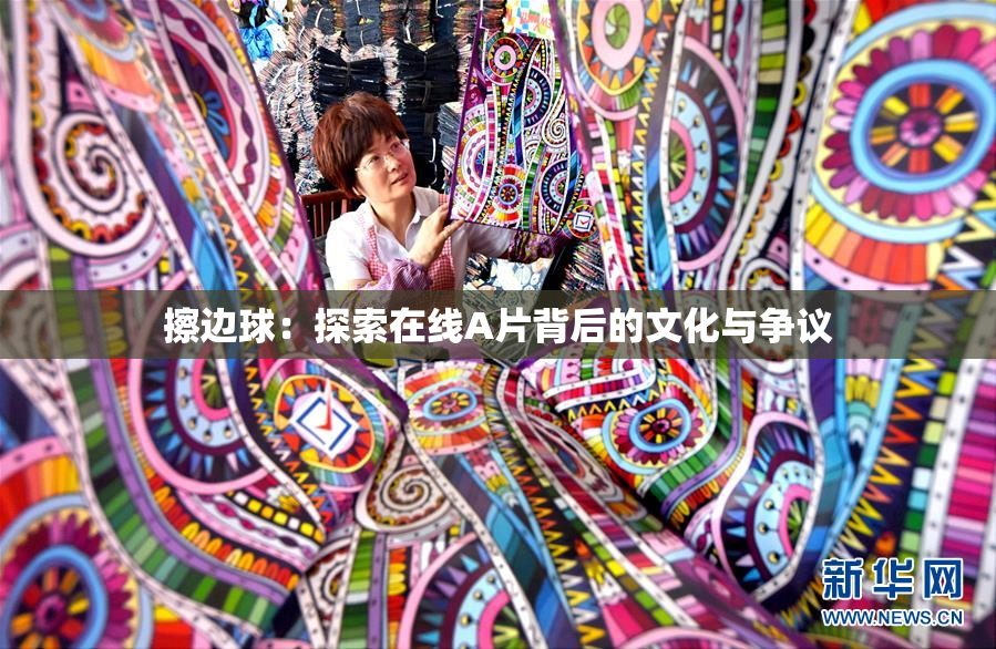 擦边球：探索在线A片背后的文化与争议