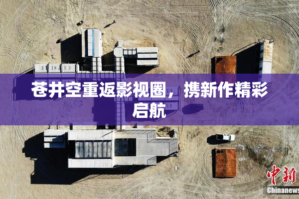 苍井空重返影视圈，携新作精彩启航
