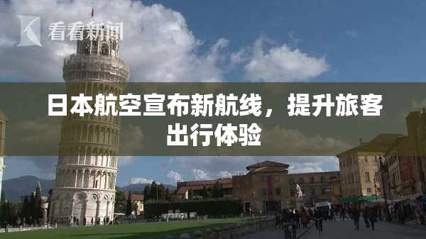 日本航空宣布新航线，提升旅客出行体验