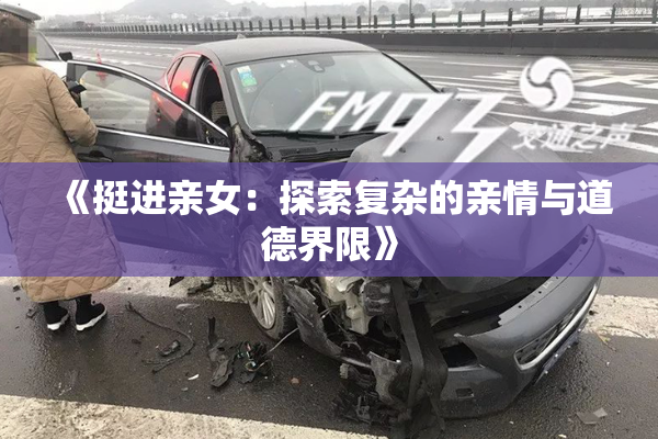 《挺进亲女：探索复杂的亲情与道德界限》