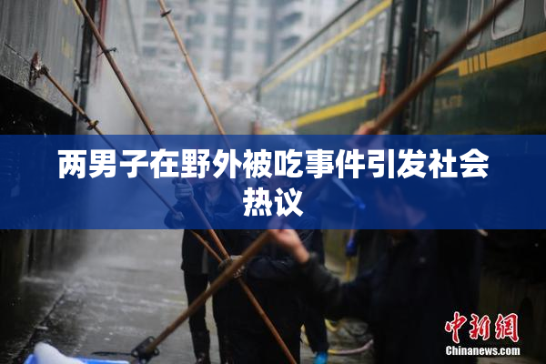 两男子在野外被吃事件引发社会热议