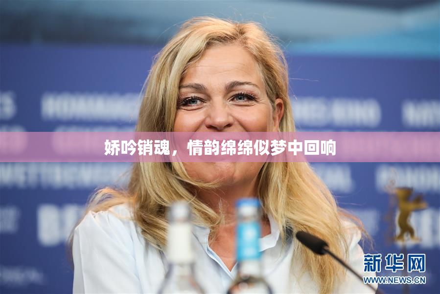 娇吟销魂，情韵绵绵似梦中回响