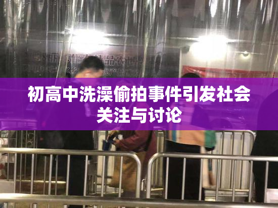 初高中洗澡偷拍事件引发社会关注与讨论