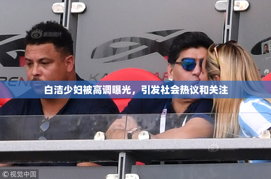 白洁少妇被高调曝光，引发社会热议和关注