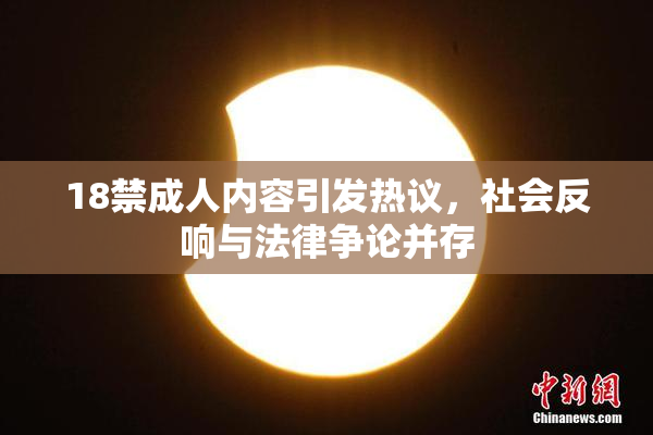 18禁成人内容引发热议，社会反响与法律争论并存