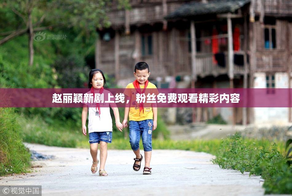 赵丽颖新剧上线，粉丝免费观看精彩内容